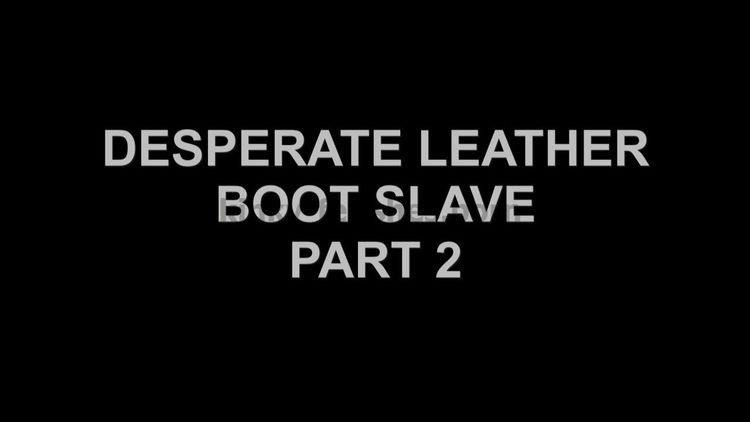 DESPERATE LEATHER BOOT SLAVE