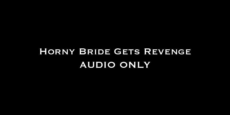 Nina Crowne – Horny Bride Gets Revenge AUDIO ONLY [updated: 2024-09-25]